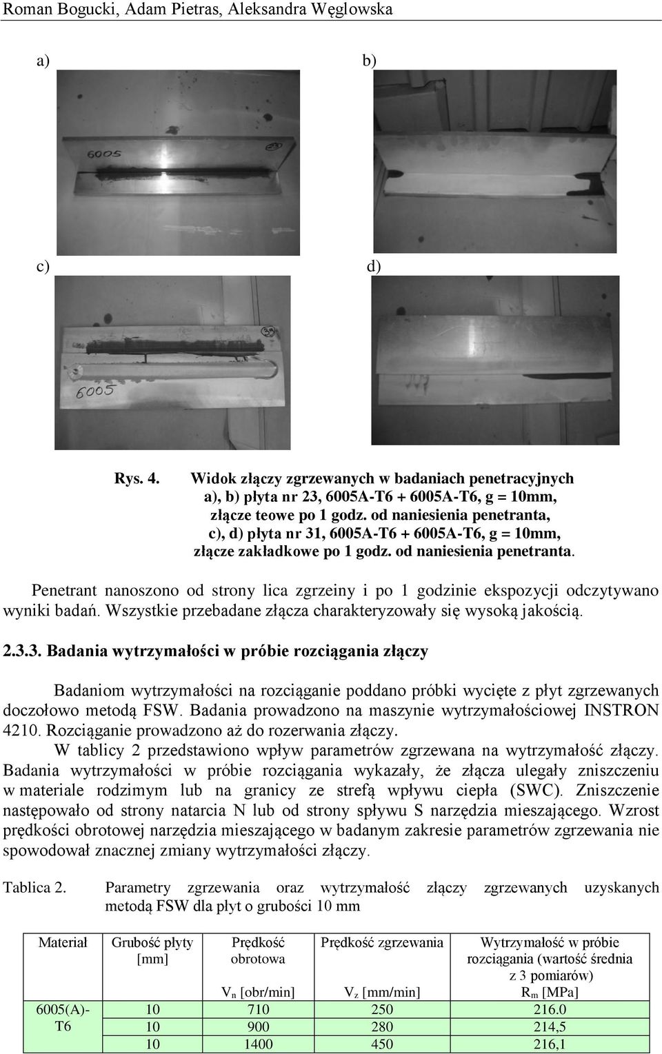 Penetrant nanoszono od strony lica zgrzeiny i po 1 godzinie ekspozycji odczytywano wyniki badań. Wszystkie przebadane złącza charakteryzowały się wysoką jakością. 2.3.