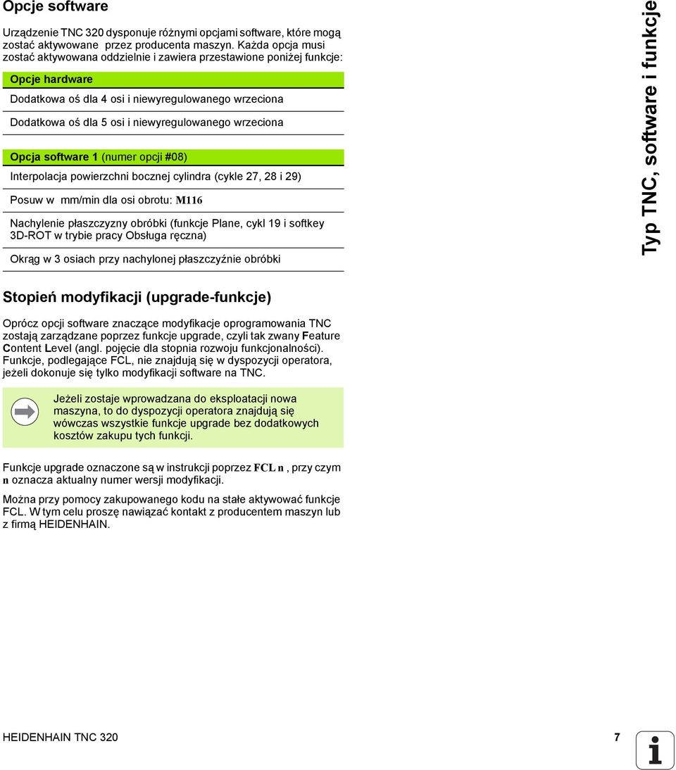wrzeciona Opcja software 1 (numer opcji #08) Interpolacja powierzchni bocznej cylindra (cykle 27, 28 i 29) Posuw w mm/min dla osi obrotu: M116 Nachylenie płaszczyzny obróbki (funkcje Plane, cykl 19 i