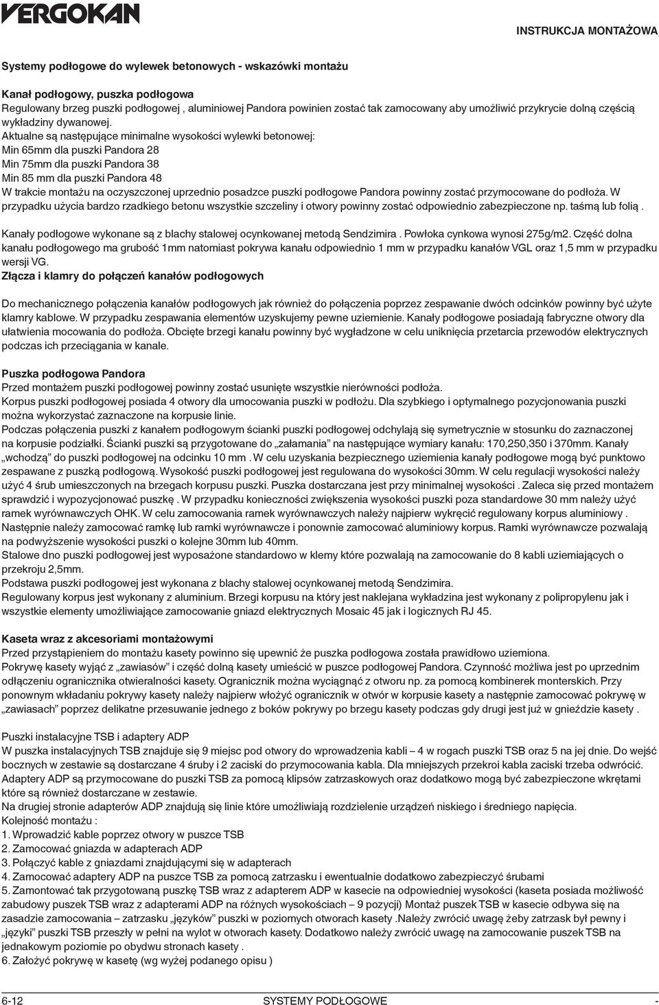 Aktualne są następujące minimalne wysokości wylewki betonowej: Min 65mm dla puszki Pandora 28 Min 75mm dla puszki Pandora 38 Min 85 mm dla puszki Pandora 48 W trakcie montażu na oczyszczonej