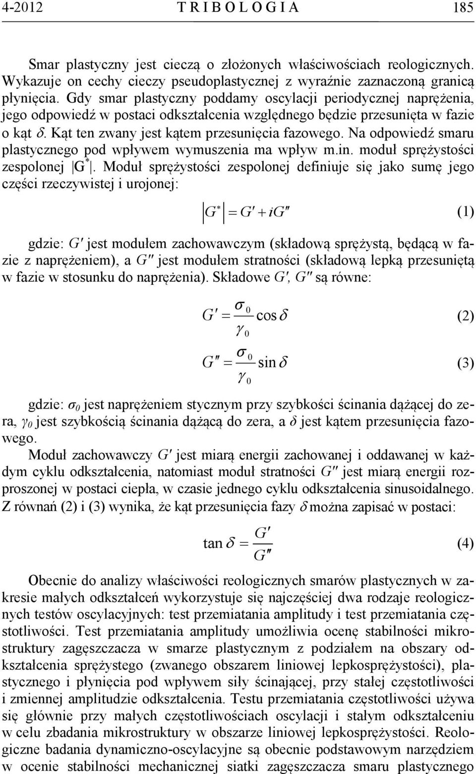 Na odpowiedź smaru plastycznego pod wpływem wymuszenia ma wpływ m.in. moduł sprężystości zespolonej G *.