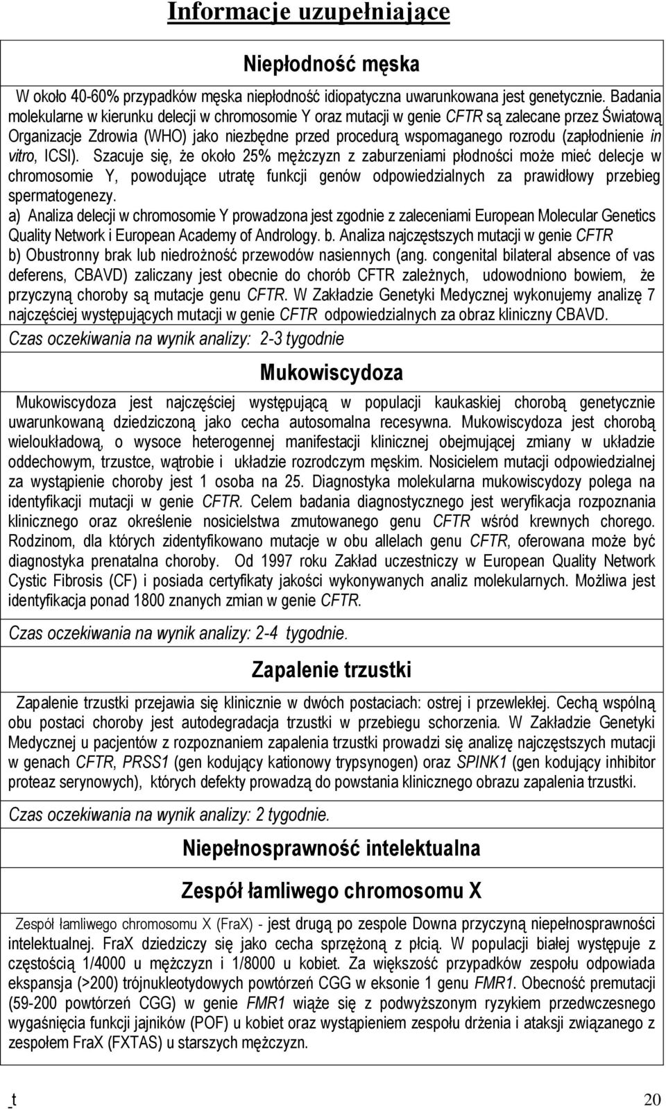 in vitro, ICSI). Szacuje się, że około 25% mężczyzn z zaburzeniami płodności może mieć delecje w chromosomie Y, powodujące utratę funkcji genów odpowiedzialnych za prawidłowy przebieg spermatogenezy.