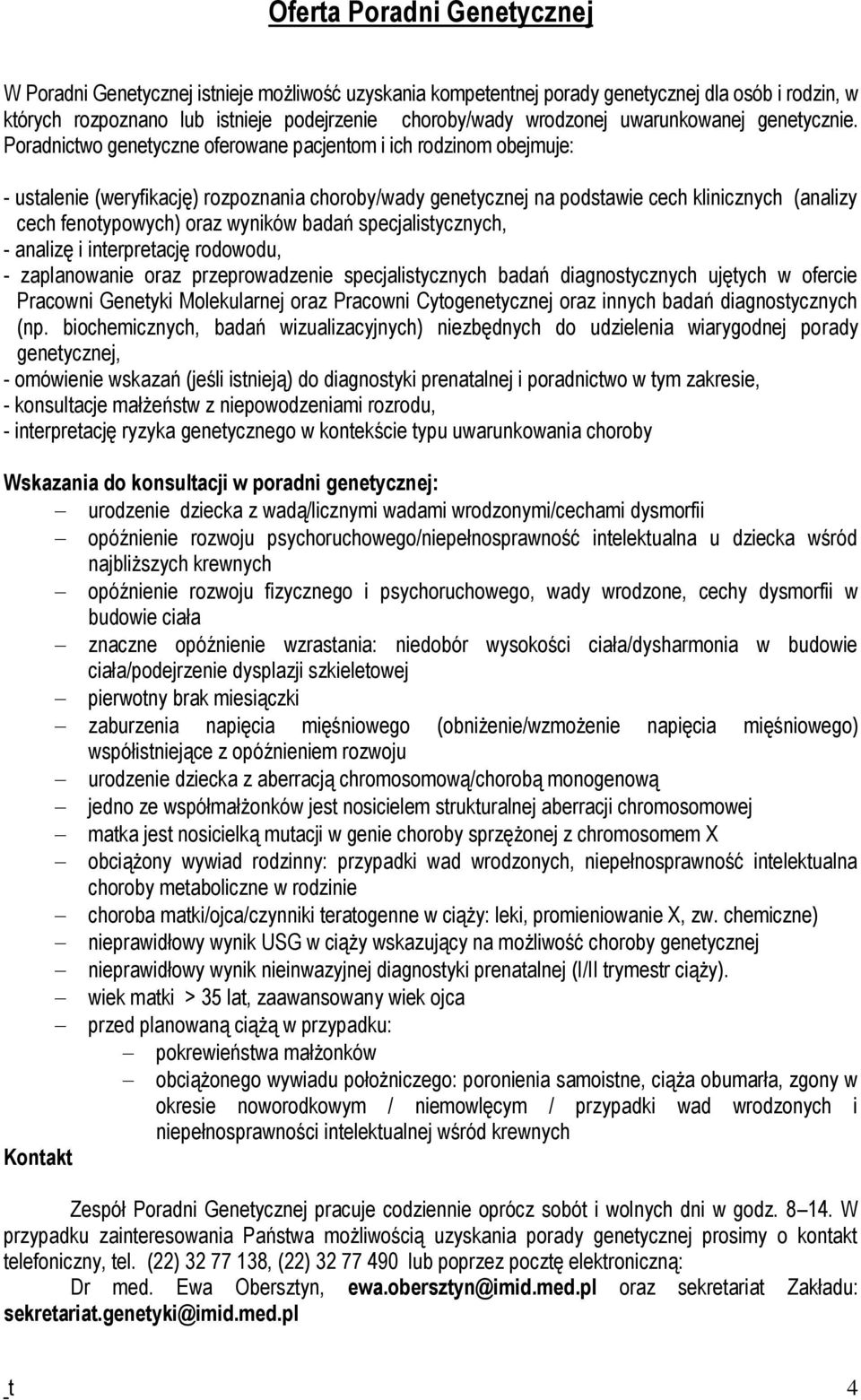 Poradnictwo genetyczne oferowane pacjentom i ich rodzinom obejmuje: - ustalenie (weryfikację) rozpoznania choroby/wady genetycznej na podstawie cech klinicznych (analizy cech fenotypowych) oraz