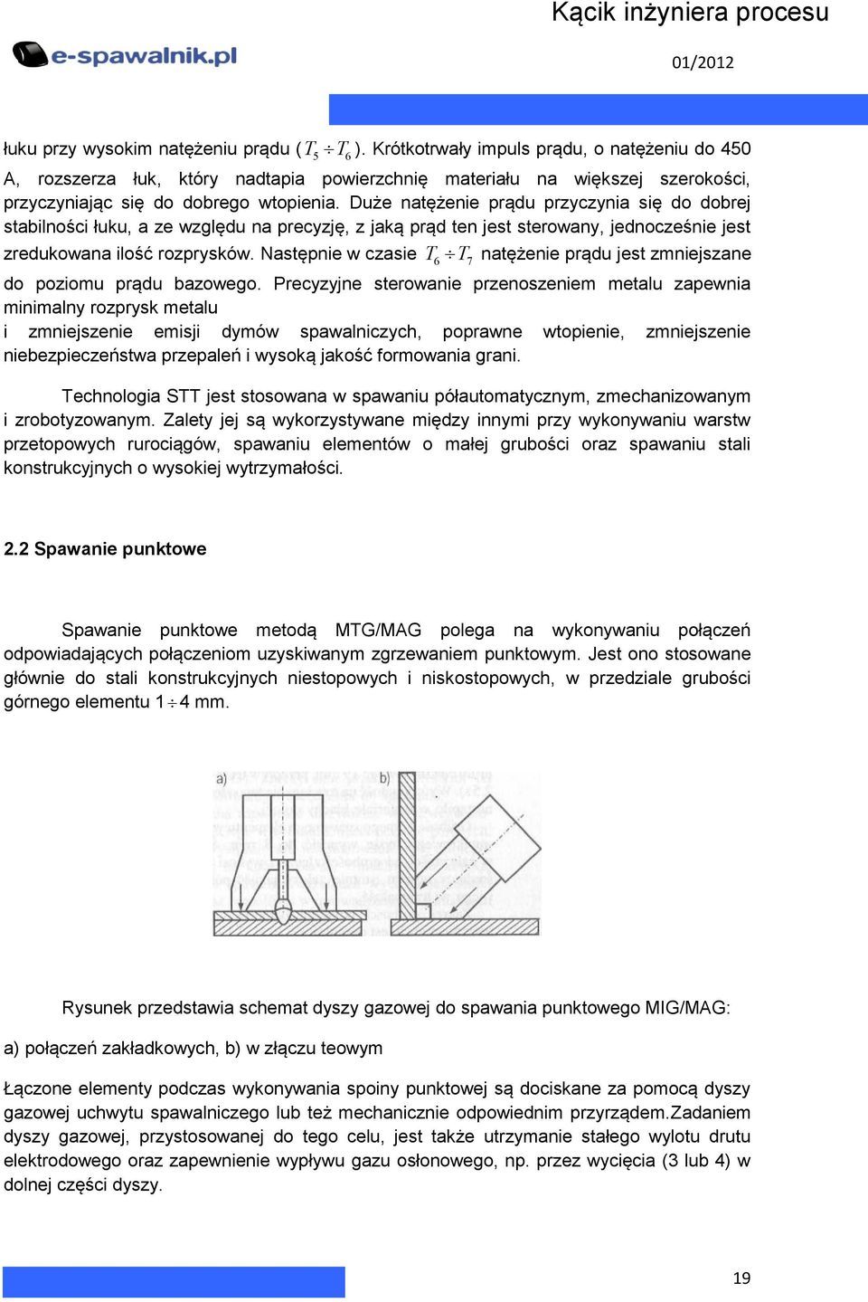 Duże natężenie prądu przyczynia się do dobrej stabilności łuku, a ze względu na precyzję, z jaką prąd ten jest sterowany, jednocześnie jest zredukowana ilość rozprysków.