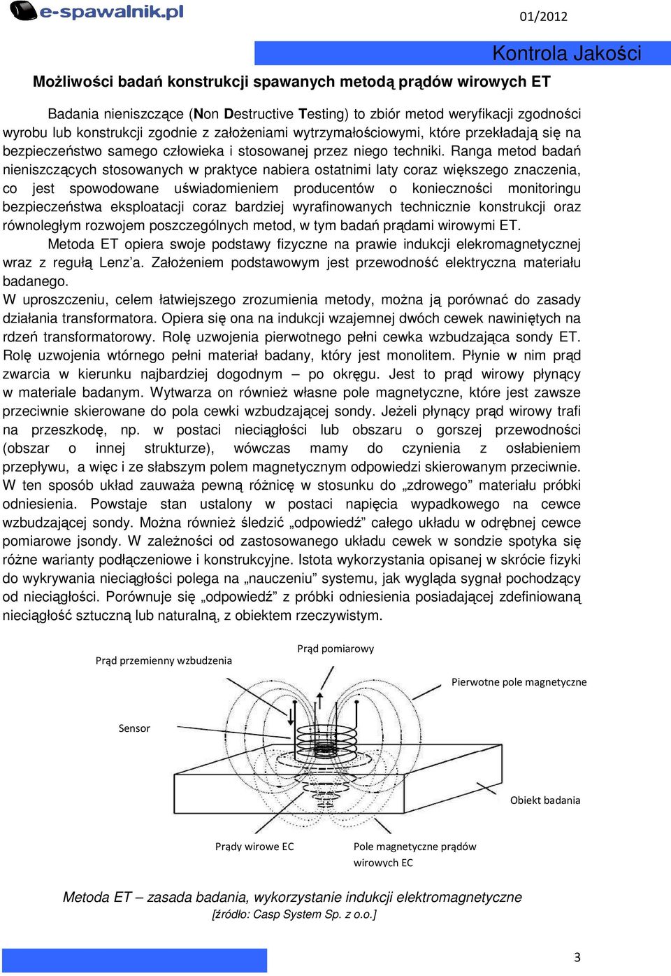 Ranga metod badań nieniszczących stosowanych w praktyce nabiera ostatnimi laty coraz większego znaczenia, co jest spowodowane uświadomieniem producentów o konieczności monitoringu bezpieczeństwa