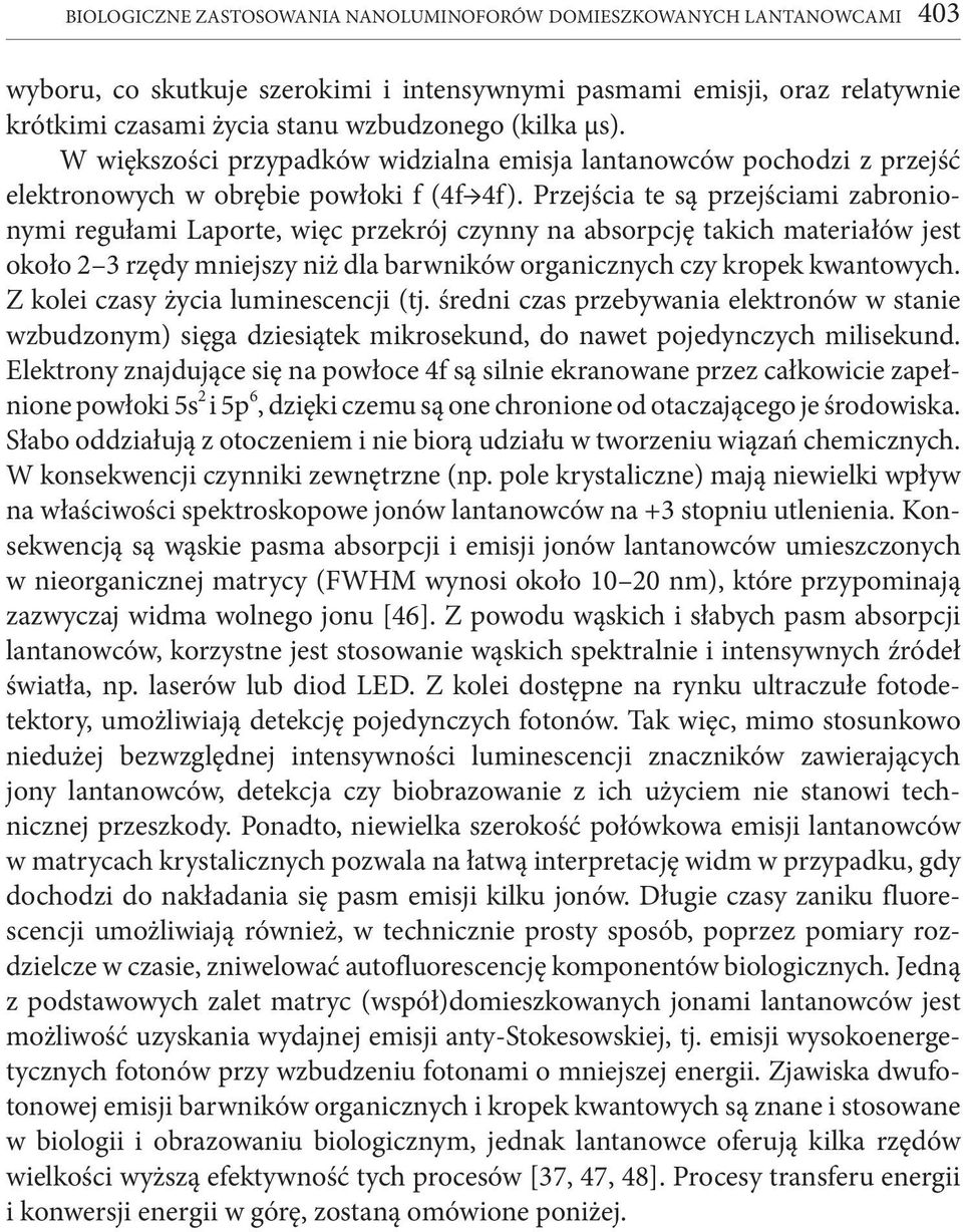 Przejścia te są przejściami zabronionymi regułami Laporte, więc przekrój czynny na absorpcję takich materiałów jest około 2 3 rzędy mniejszy niż dla barwników organicznych czy kropek kwantowych.