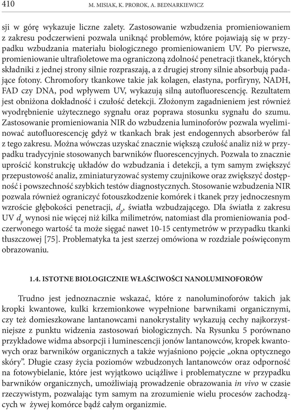 Po pierwsze, promieniowanie ultrafioletowe ma ograniczoną zdolność penetracji tkanek, których składniki z jednej strony silnie rozpraszają, a z drugiej strony silnie absorbują padające fotony.