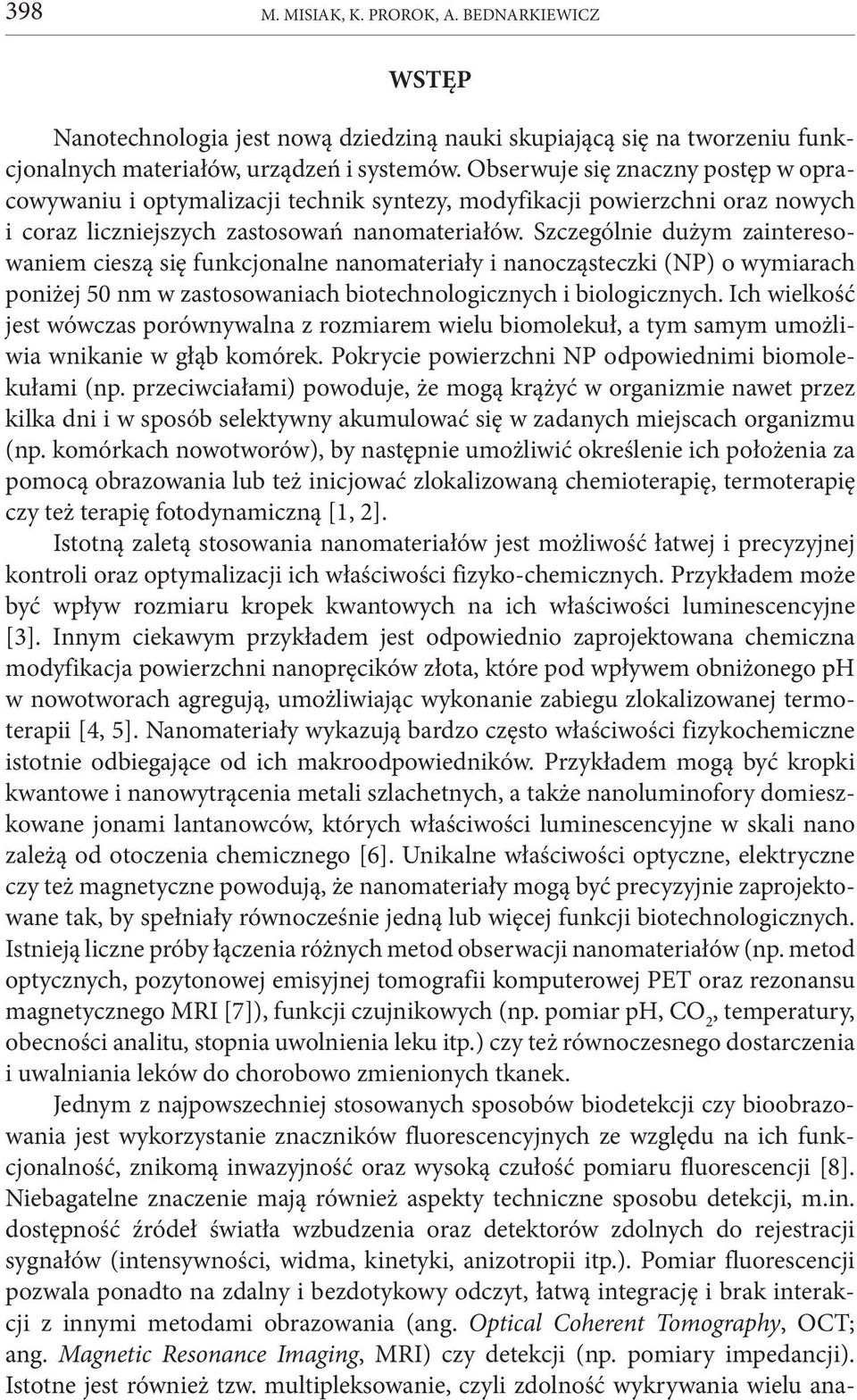 Szczególnie dużym zainteresowaniem cieszą się funkcjonalne nanomateriały i nanocząsteczki (NP) o wymiarach poniżej 50 nm w zastosowaniach biotechnologicznych i biologicznych.