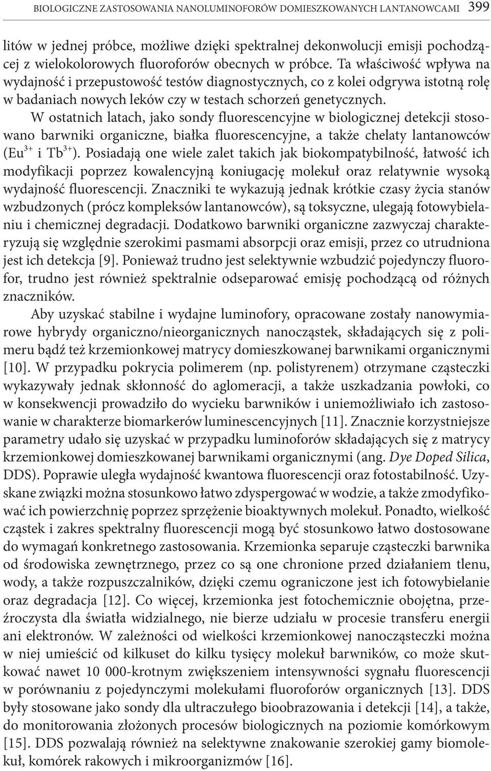 W ostatnich latach, jako sondy fluorescencyjne w biologicznej detekcji stosowano barwniki organiczne, białka fluorescencyjne, a także chelaty lantanowców (Eu 3+ i Tb 3+ ).