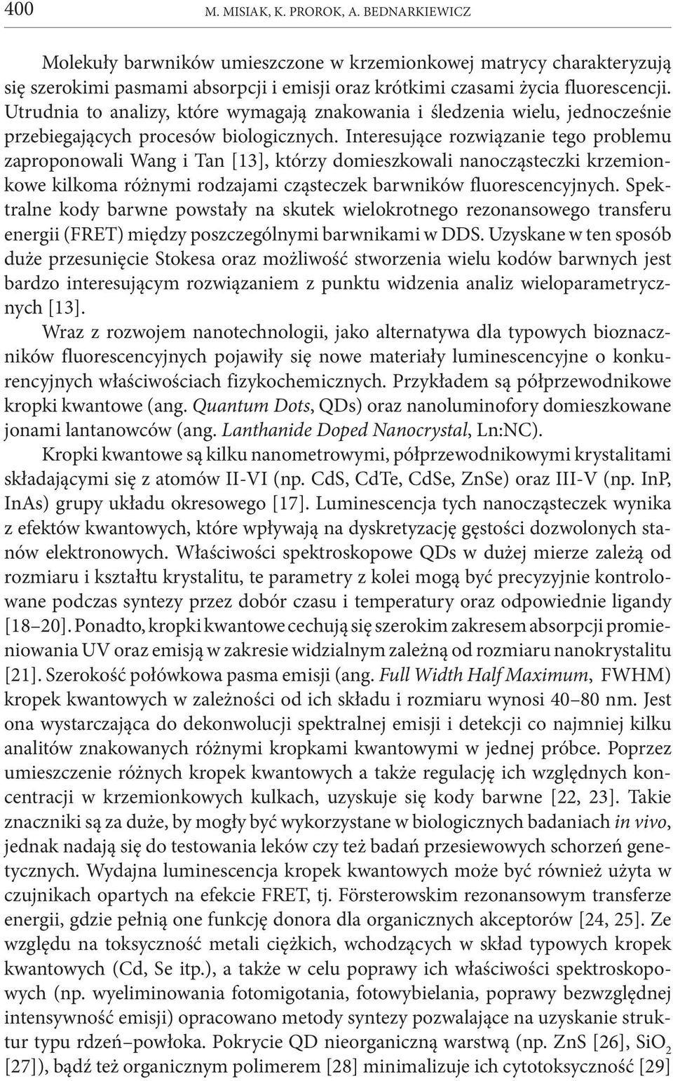 Interesujące rozwiązanie tego problemu zaproponowali Wang i Tan [13], którzy domieszkowali nanocząsteczki krzemionkowe kilkoma różnymi rodzajami cząsteczek barwników fluorescencyjnych.