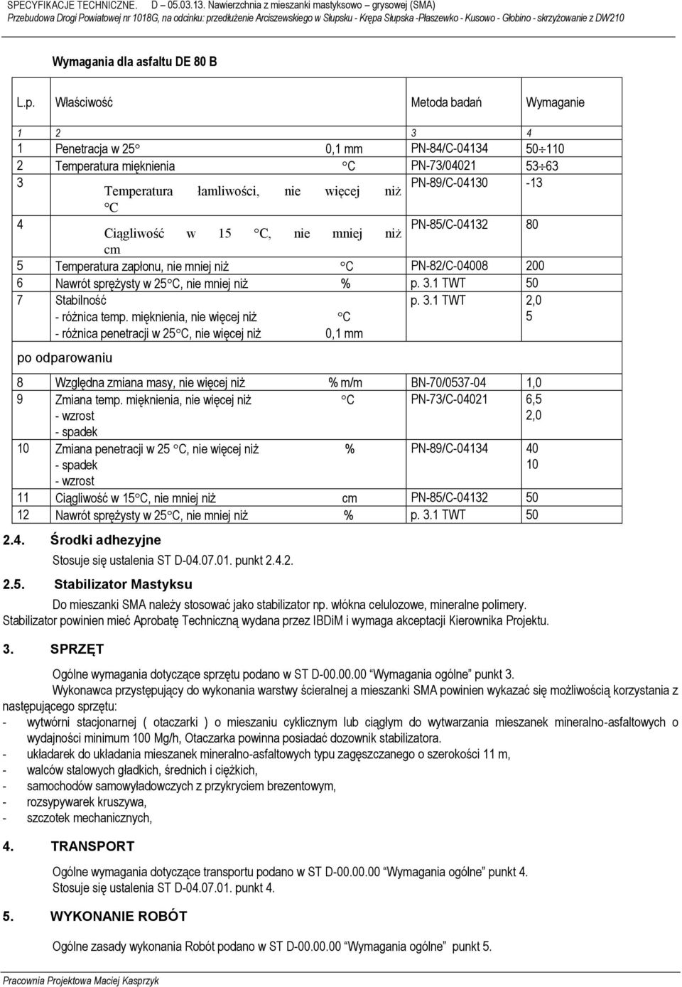 Ciągliwość w 15 C, nie mniej niż PN-85/C-04132 80 cm 5 Temperatura zapłonu, nie mniej niż C PN-82/C-04008 200 6 Nawrót sprężysty w 25 C, nie mniej niż % p. 3.1 TWT 50 7 Stabilność - różnica temp.