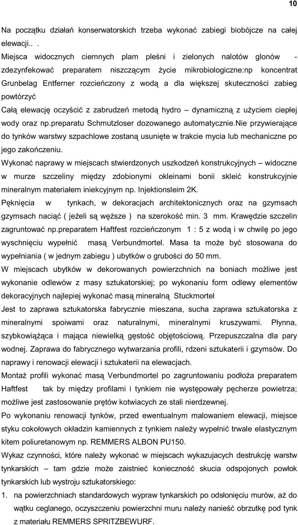 skuteczności zabieg powtórzyć Całą elewację oczyścić z zabrudzeń metodą hydro dynamiczną z użyciem ciepłej wody oraz np.preparatu Schmutzloser dozowanego automatycznie.