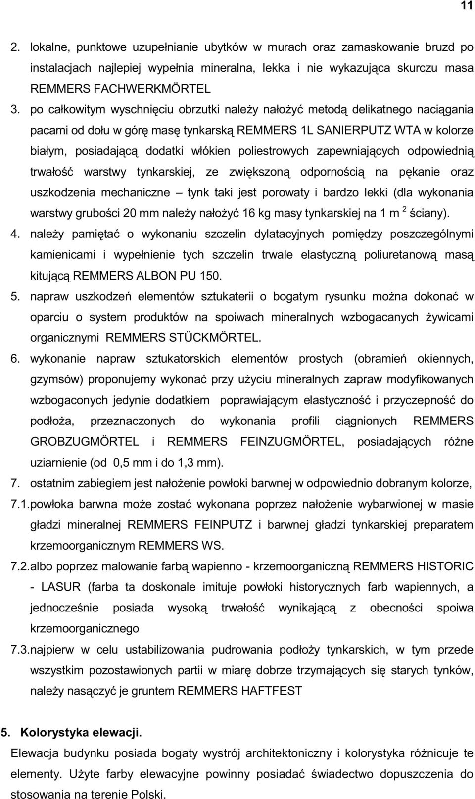 poliestrowych zapewniających odpowiednią trwałość warstwy tynkarskiej, ze zwiększoną odpornością na pękanie oraz uszkodzenia mechaniczne tynk taki jest porowaty i bardzo lekki (dla wykonania warstwy