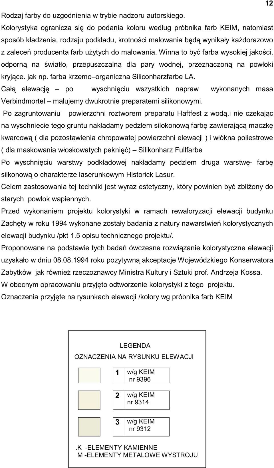 malowania. Winna to być farba wysokiej jakości, odporną na światło, przepuszczalną dla pary wodnej, przeznaczoną na powłoki kryjące. jak np. farba krzemo organiczna Siliconharzfarbe LA.