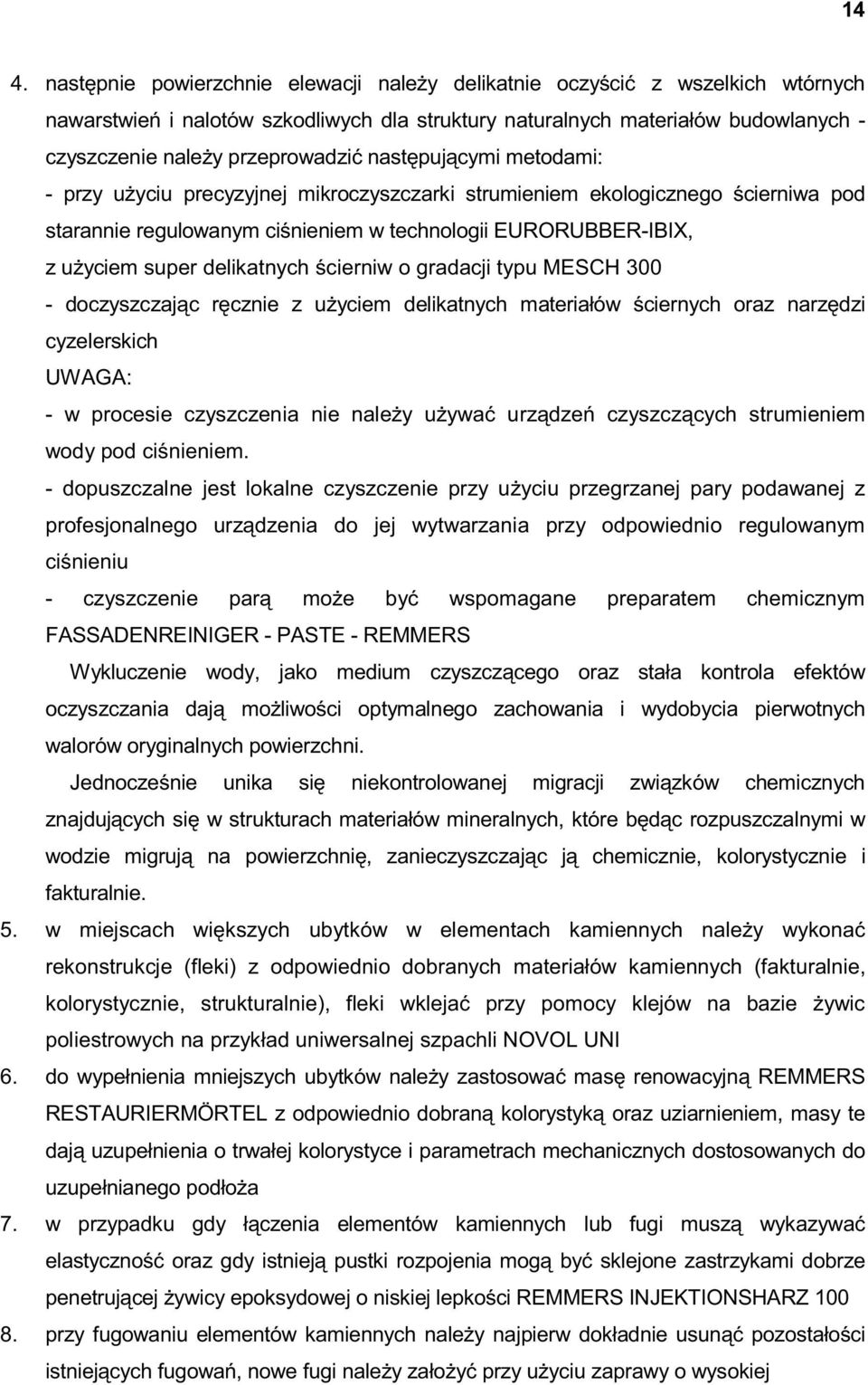 super delikatnych ścierniw o gradacji typu MESCH 300 - doczyszczając ręcznie z użyciem delikatnych materiałów ściernych oraz narzędzi cyzelerskich UWAGA: - w procesie czyszczenia nie należy używać