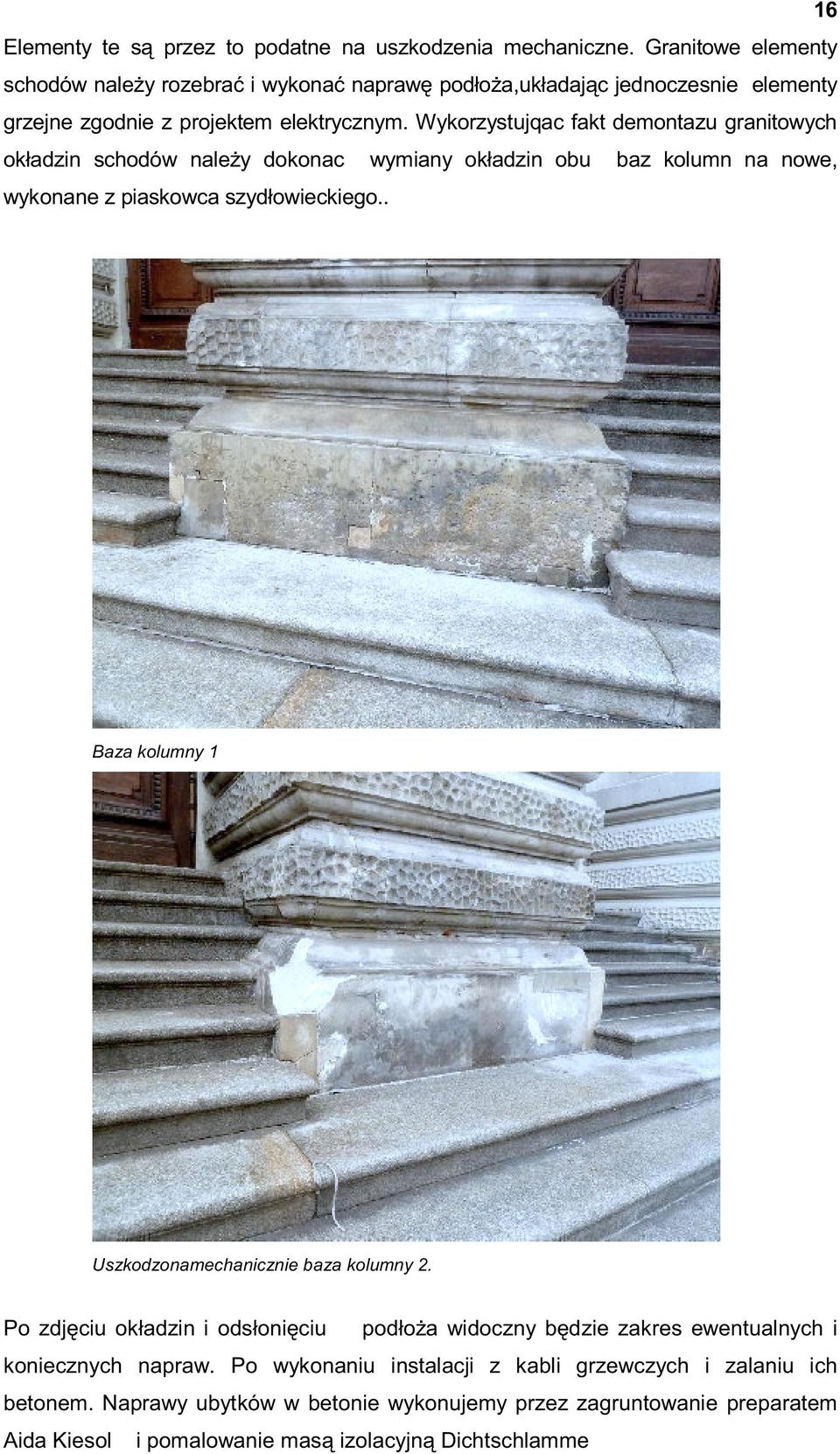 Wykorzystujqac fakt demontazu granitowych okładzin schodów należy dokonac wymiany okładzin obu baz kolumn na nowe, wykonane z piaskowca szydłowieckiego.