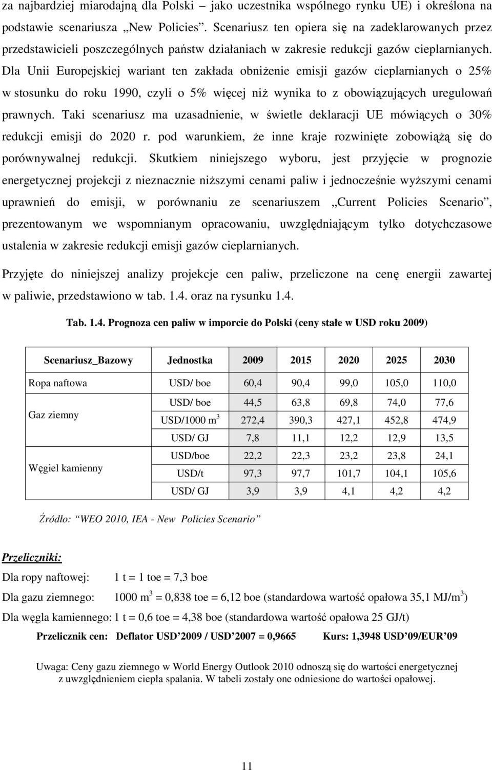 Dla Unii Europejskiej wariant ten zakłada obniŝenie emisji gazów cieplarnianych o 25% w stosunku do roku 1990, czyli o 5% więcej niŝ wynika to z obowiązujących uregulowań prawnych.