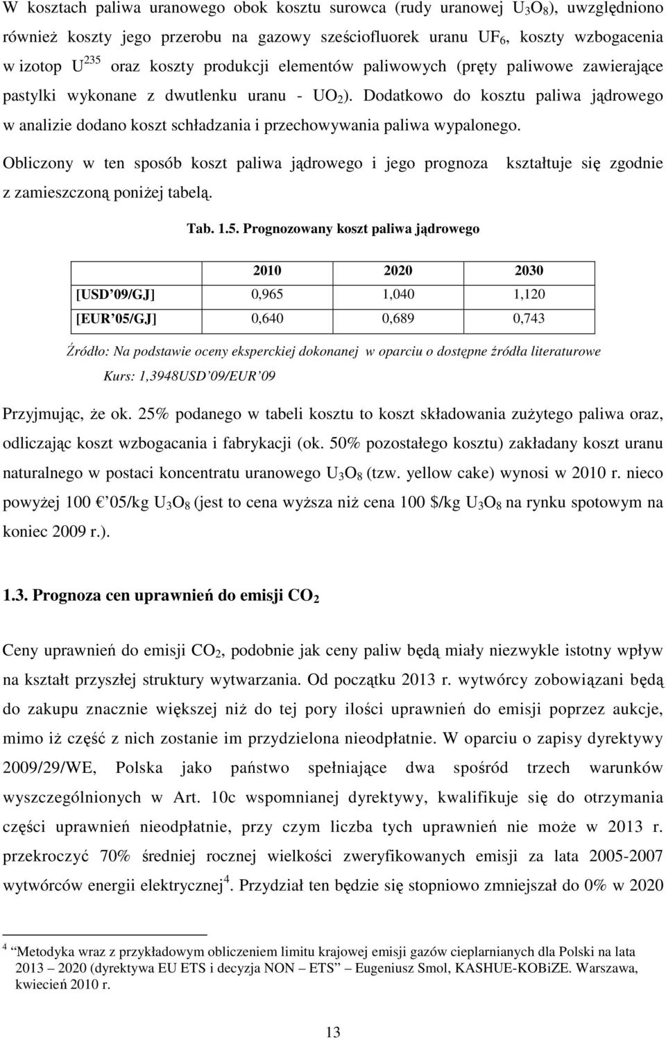 Dodatkowo do kosztu paliwa jądrowego w analizie dodano koszt schładzania i przechowywania paliwa wypalonego.