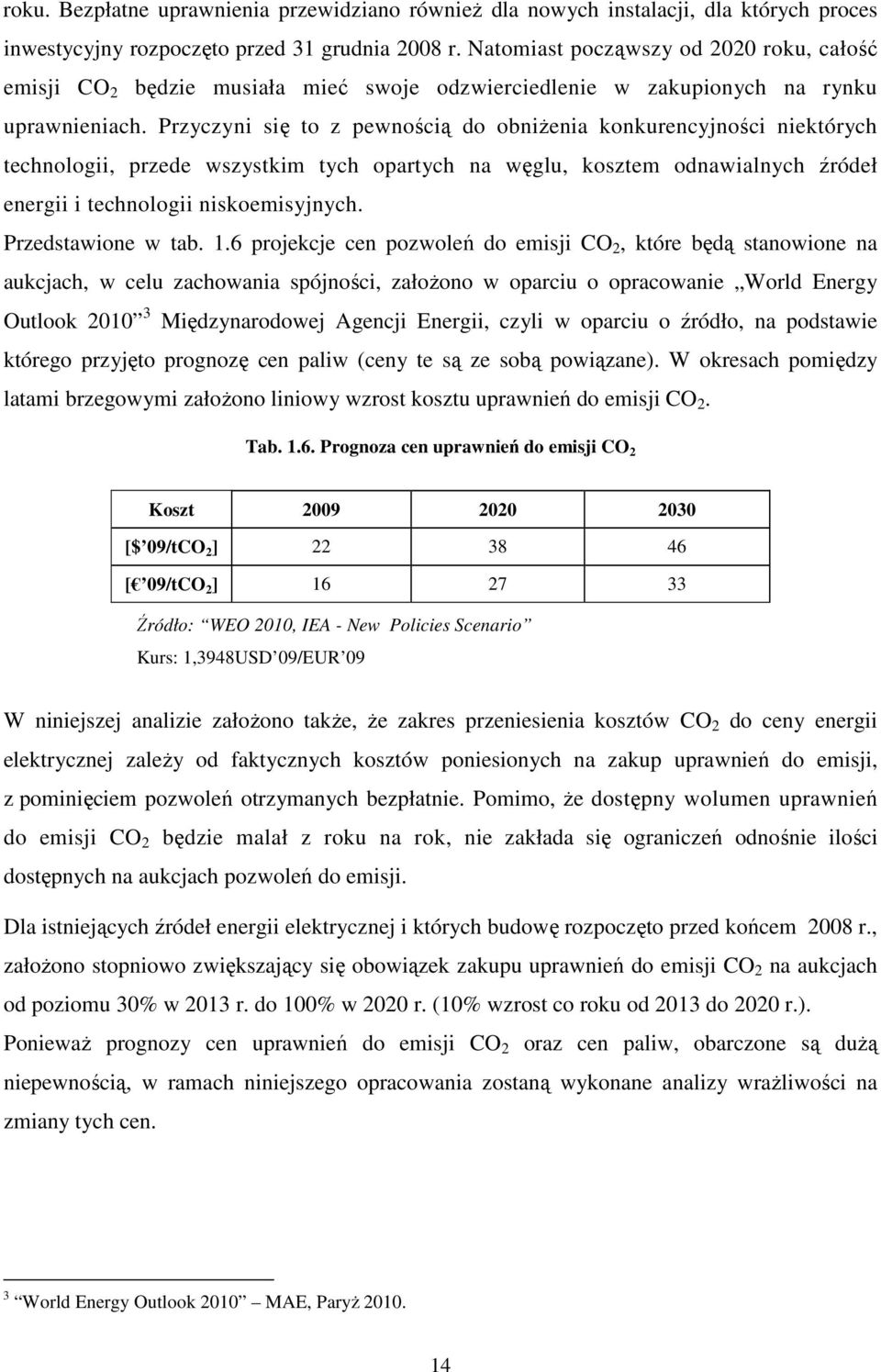 Przyczyni się to z pewnością do obniŝenia konkurencyjności niektórych technologii, przede wszystkim tych opartych na węglu, kosztem odnawialnych źródeł energii i technologii niskoemisyjnych.