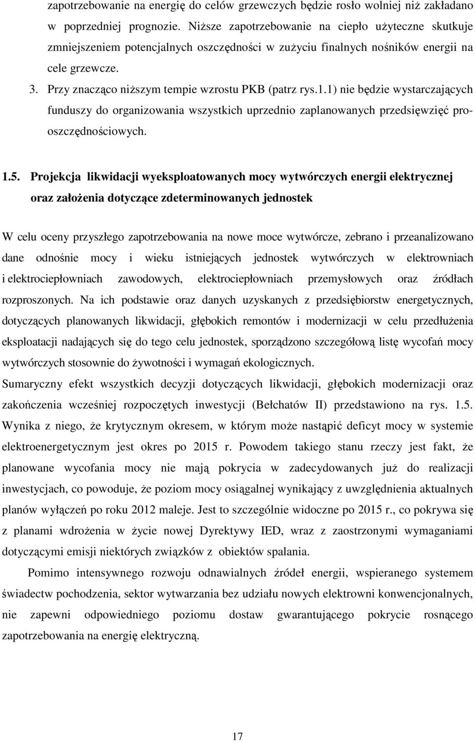 Przy znacząco niŝszym tempie wzrostu PKB (patrz rys.1.1) nie będzie wystarczających funduszy do organizowania wszystkich uprzednio zaplanowanych przedsięwzięć prooszczędnościowych. 1.5.