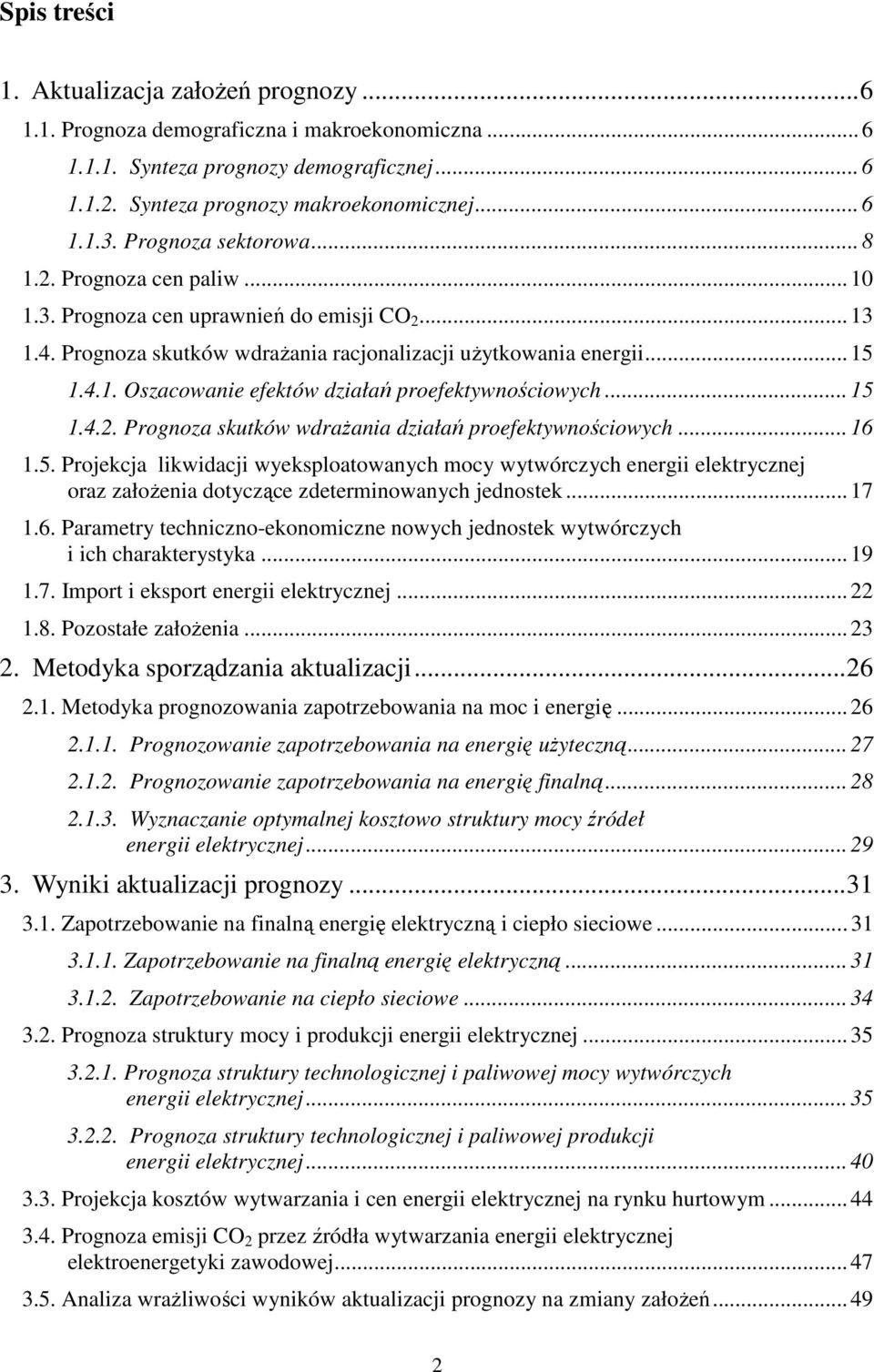 .. 15 1.4.2. Prognoza skutków wdraŝania działań proefektywnościowych... 16 1.5. Projekcja likwidacji wyeksploatowanych mocy wytwórczych energii elektrycznej oraz załoŝenia dotyczące zdeterminowanych jednostek.