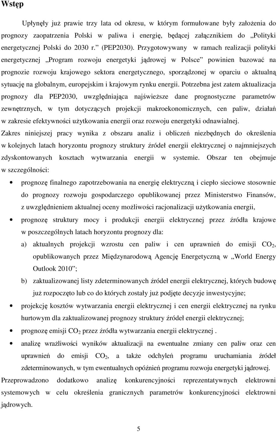 Przygotowywany w ramach realizacji polityki energetycznej Program rozwoju energetyki jądrowej w Polsce powinien bazować na prognozie rozwoju krajowego sektora energetycznego, sporządzonej w oparciu o