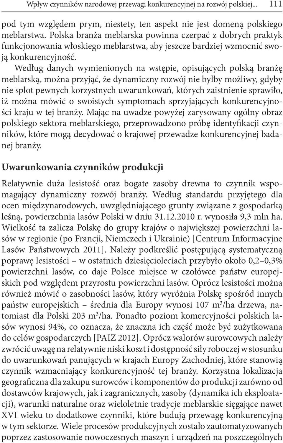 Według danych wymienionych na wstępie, opisujących polską branżę meblarską, można przyjąć, że dynamiczny rozwój nie byłby możliwy, gdyby nie splot pewnych korzystnych uwarunkowań, których zaistnienie