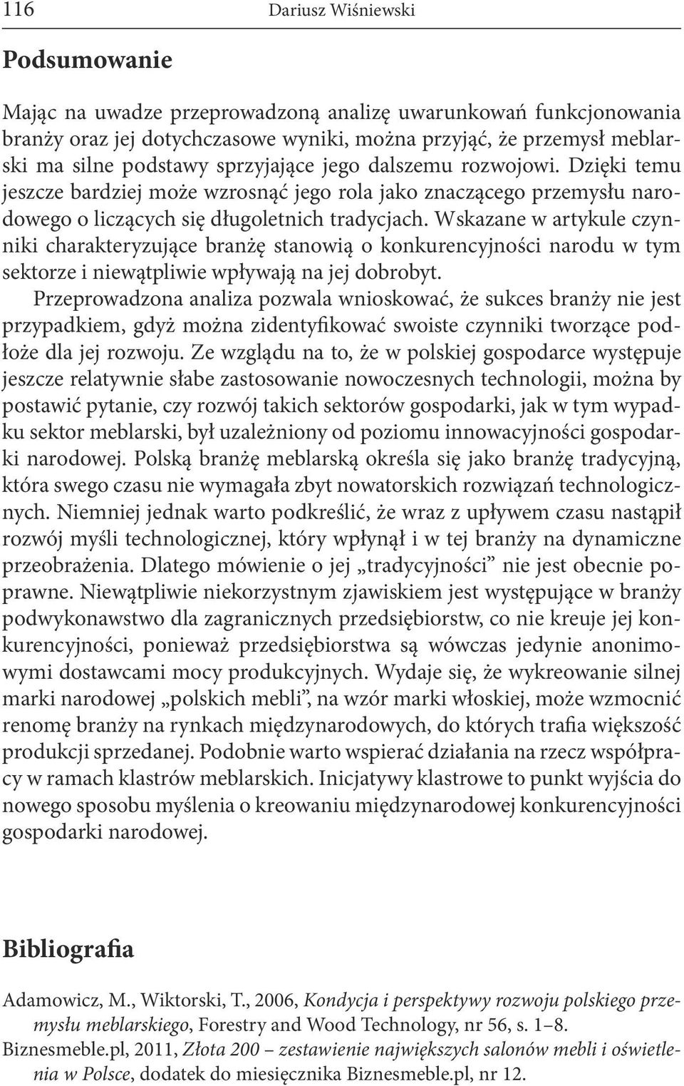 Wskazane w artykule czynniki charakteryzujące branżę stanowią o konkurencyjności narodu w tym sektorze i niewątpliwie wpływają na jej dobrobyt.