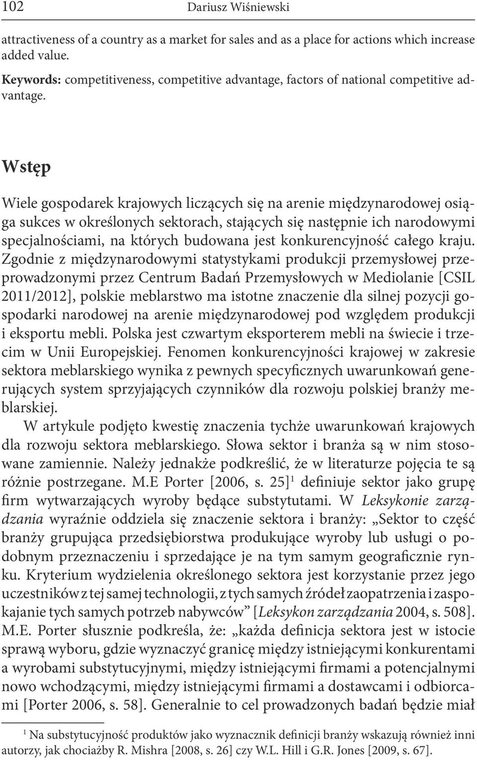 Wstęp Wiele gospodarek krajowych liczących się na arenie międzynarodowej osiąga sukces w określonych sektorach, stających się następnie ich narodowymi specjalnościami, na których budowana jest