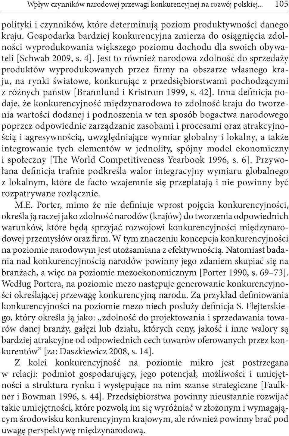 Jest to również narodowa zdolność do sprzedaży produktów wyprodukowanych przez firmy na obszarze własnego kraju, na rynki światowe, konkurując z przedsiębiorstwami pochodzącymi z różnych państw