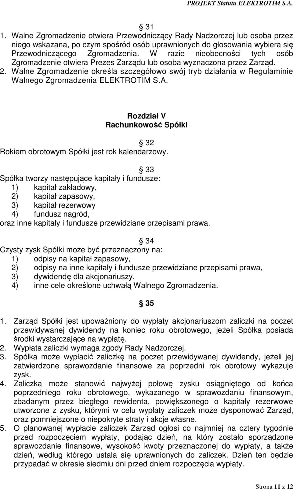 Walne Zgromadzenie określa szczegółowo swój tryb działania w Regulaminie Walnego Zgromadzenia ELEKTROTIM S.A. Rozdział V Rachunkowość Spółki 32 Rokiem obrotowym Spółki jest rok kalendarzowy.