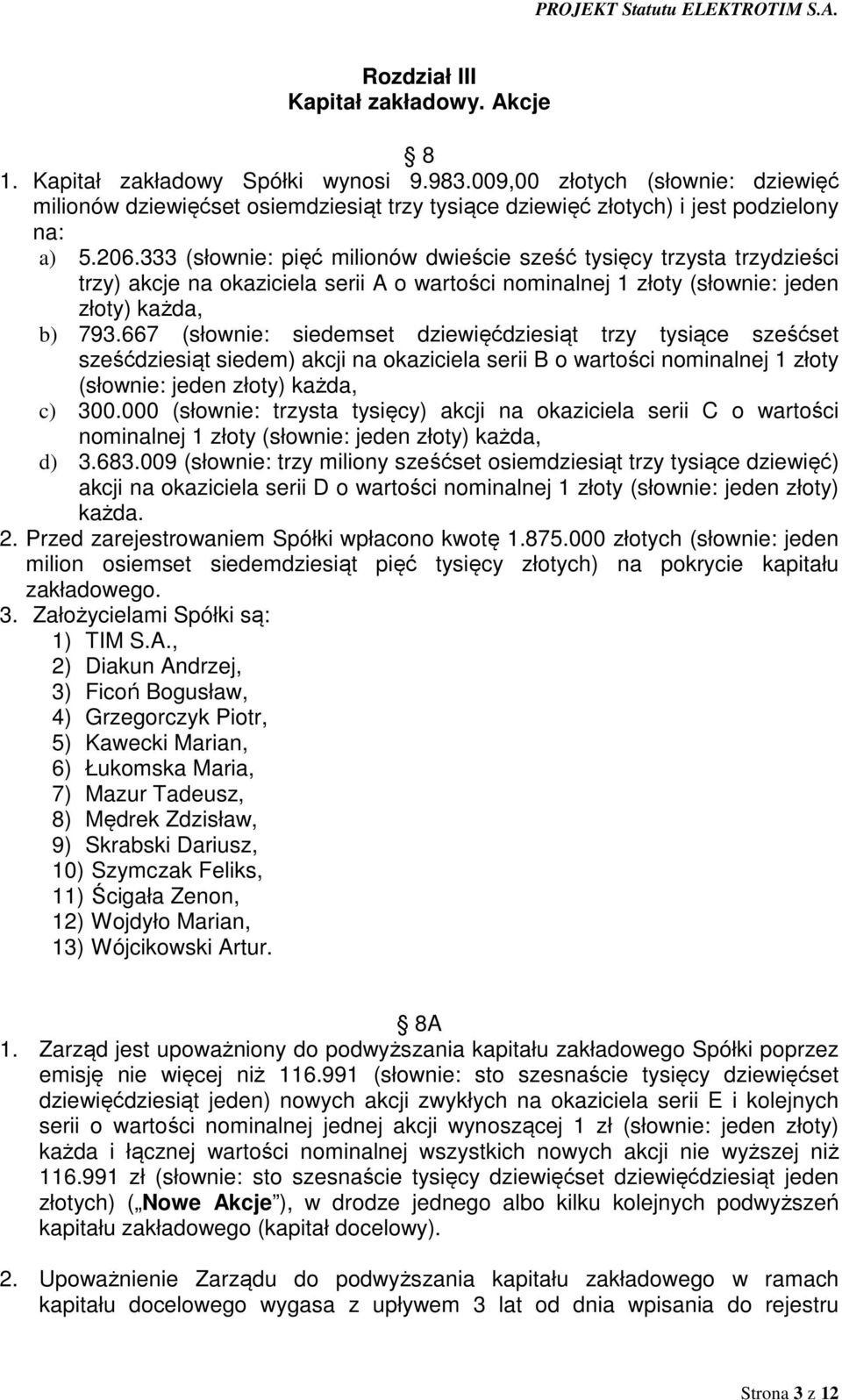 333 (słownie: pięć milionów dwieście sześć tysięcy trzysta trzydzieści trzy) akcje na okaziciela serii A o wartości nominalnej 1 złoty (słownie: jeden złoty) każda, b) 793.