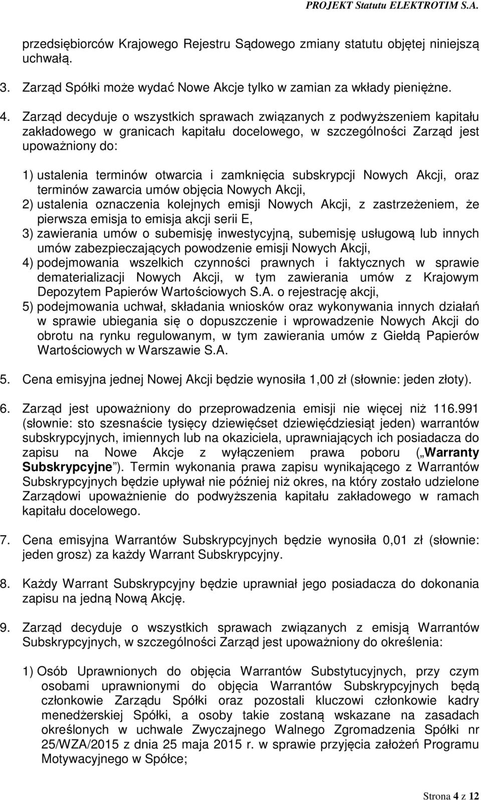 zamknięcia subskrypcji Nowych Akcji, oraz terminów zawarcia umów objęcia Nowych Akcji, 2) ustalenia oznaczenia kolejnych emisji Nowych Akcji, z zastrzeżeniem, że pierwsza emisja to emisja akcji serii