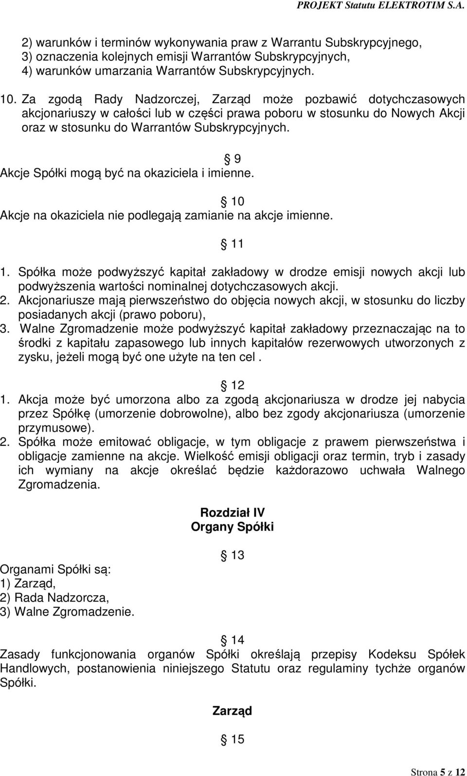 9 Akcje Spółki mogą być na okaziciela i imienne. 10 Akcje na okaziciela nie podlegają zamianie na akcje imienne. 11 1.