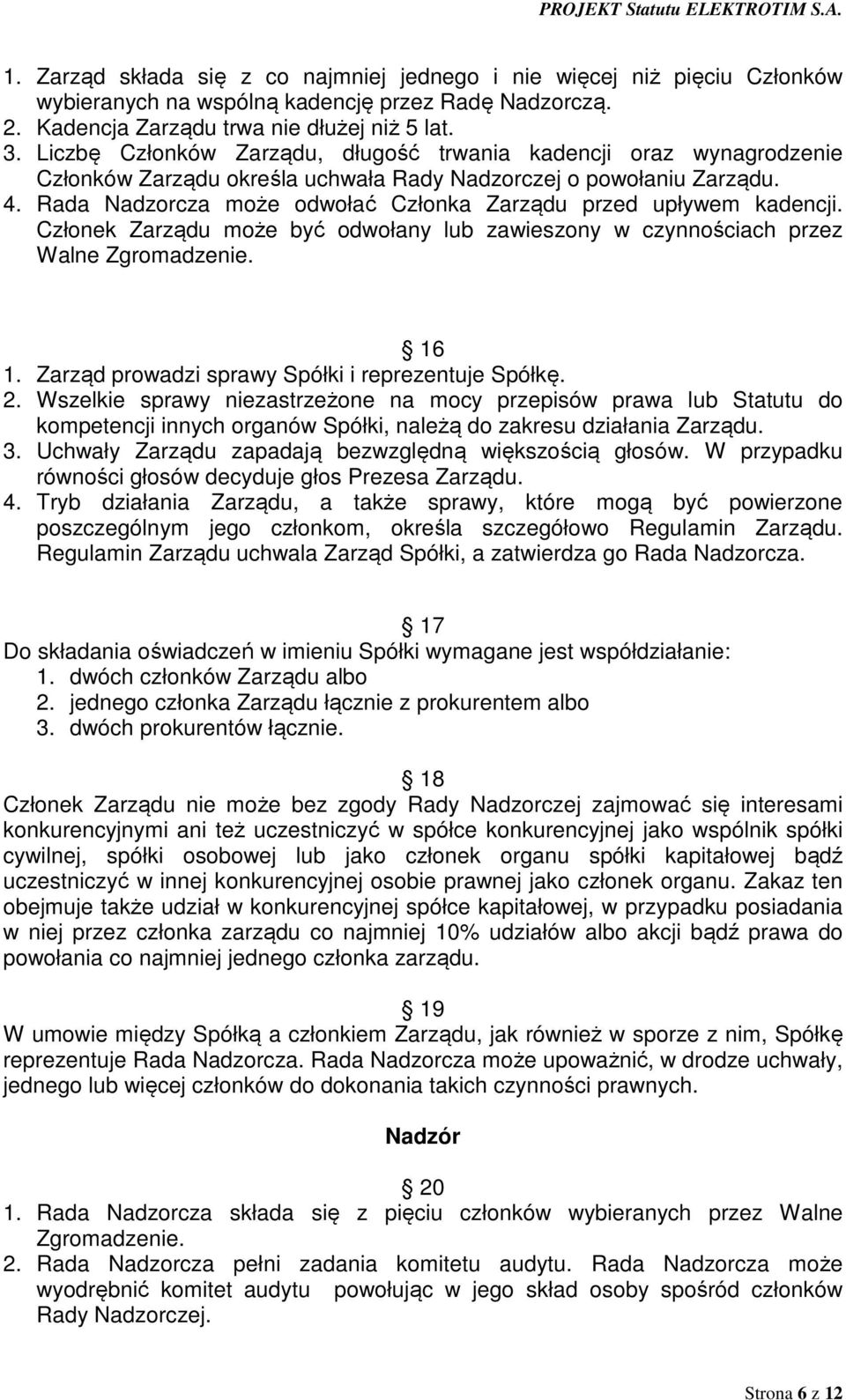 Rada Nadzorcza może odwołać Członka Zarządu przed upływem kadencji. Członek Zarządu może być odwołany lub zawieszony w czynnościach przez Walne Zgromadzenie. 16 1.