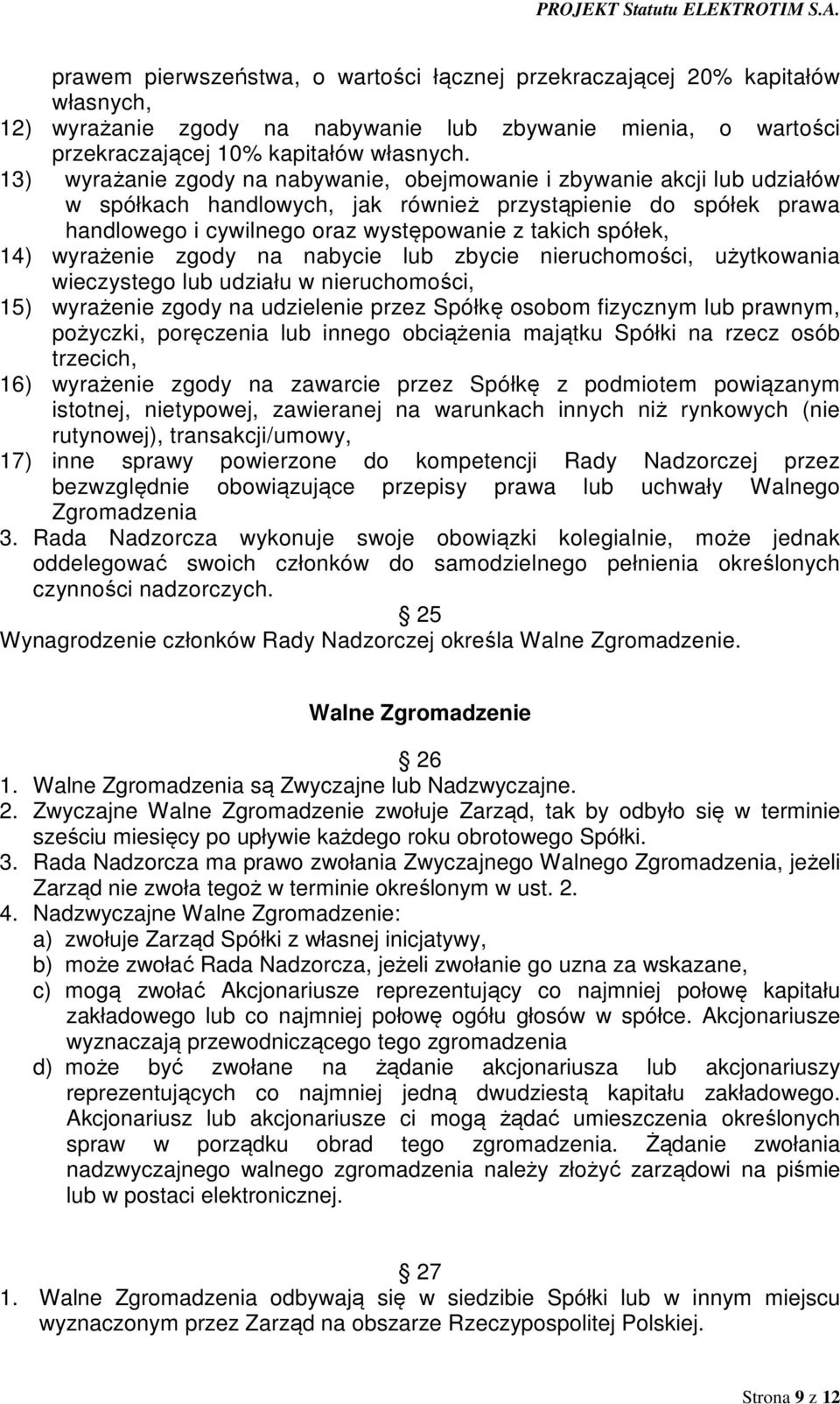 14) wyrażenie zgody na nabycie lub zbycie nieruchomości, użytkowania wieczystego lub udziału w nieruchomości, 15) wyrażenie zgody na udzielenie przez Spółkę osobom fizycznym lub prawnym, pożyczki,