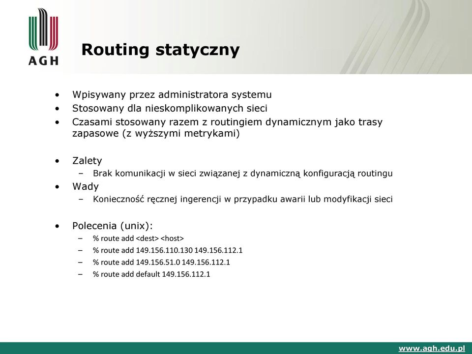 konfiguracją routingu Wady Konieczność ręcznej ingerencji w przypadku awarii lub modyfikacji sieci Polecenia (unix): % route