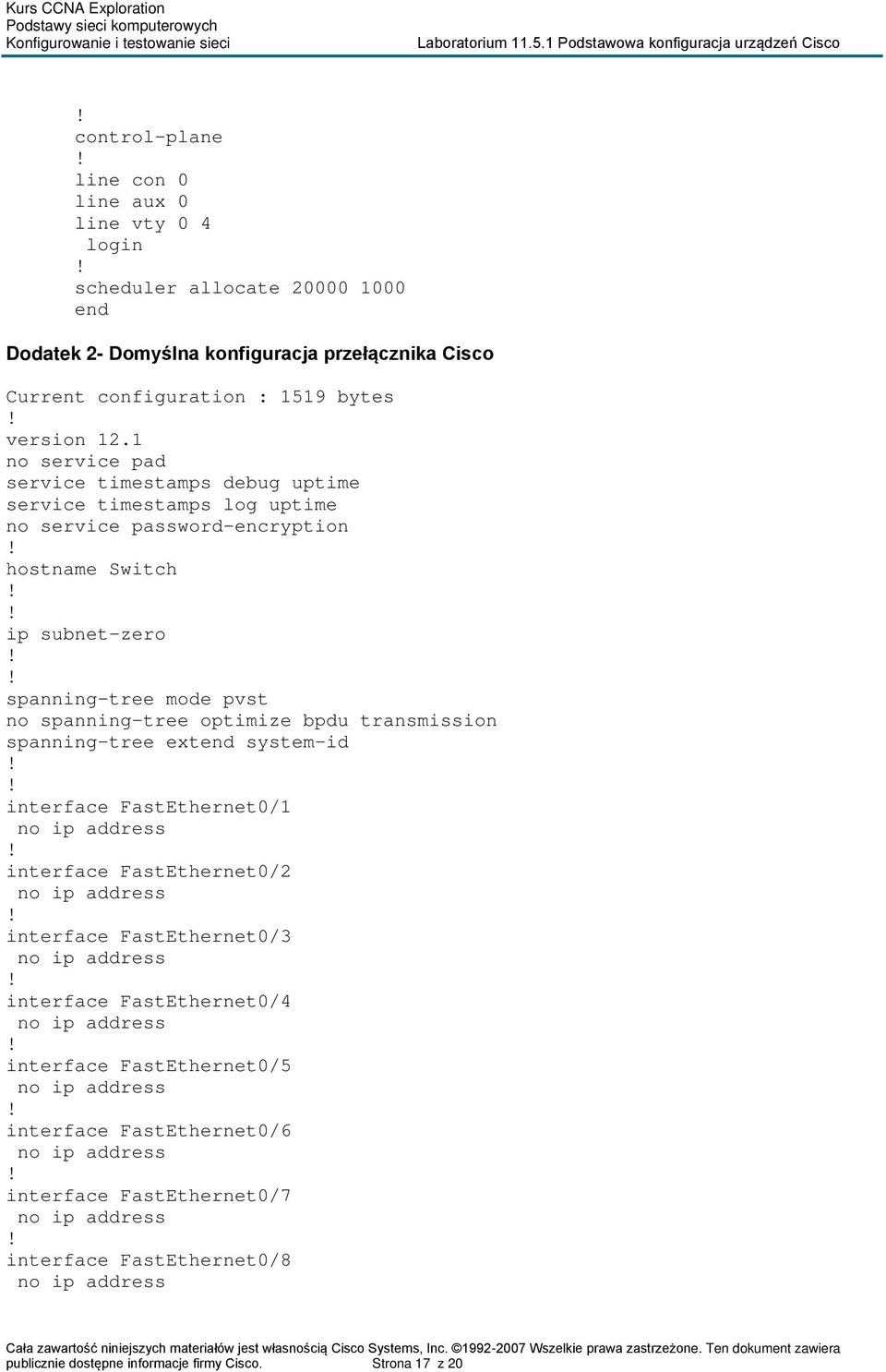 1 no service pad service timestamps debug uptime service timestamps log uptime no service password-encryption hostname Switch ip subnet-zero spanning-tree mode pvst no