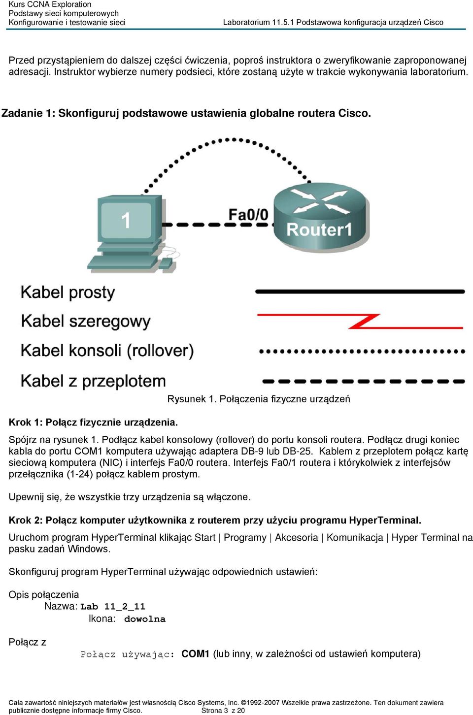 Rysunek 1. Połączenia fizyczne urządzeń Spójrz na rysunek 1. Podłącz kabel konsolowy (rollover) do portu konsoli routera.