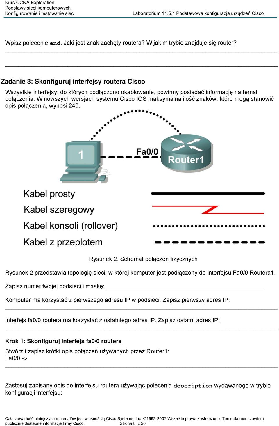 W nowszych wersjach systemu Cisco IOS maksymalna ilość znaków, które mogą stanowić opis połączenia, wynosi 240. Rysunek 2.