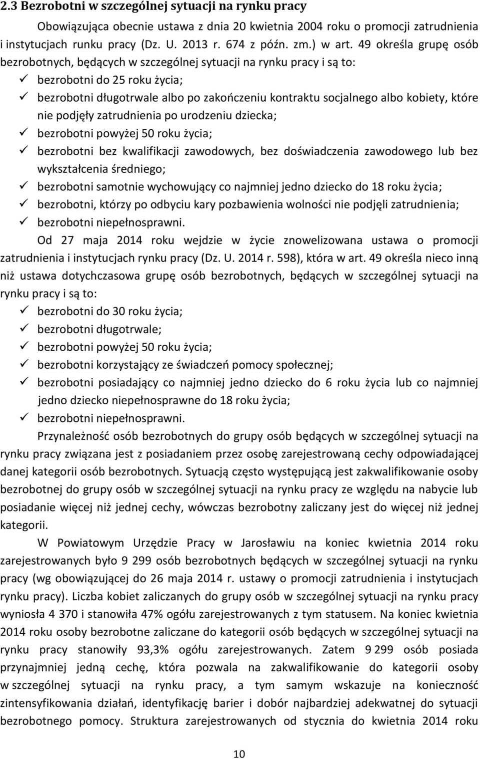 które nie podjęły zatrudnienia po urodzeniu dziecka; bezrobotni powyżej 50 roku życia; bezrobotni bez kwalifikacji zawodowych, bez doświadczenia zawodowego lub bez wykształcenia średniego; bezrobotni