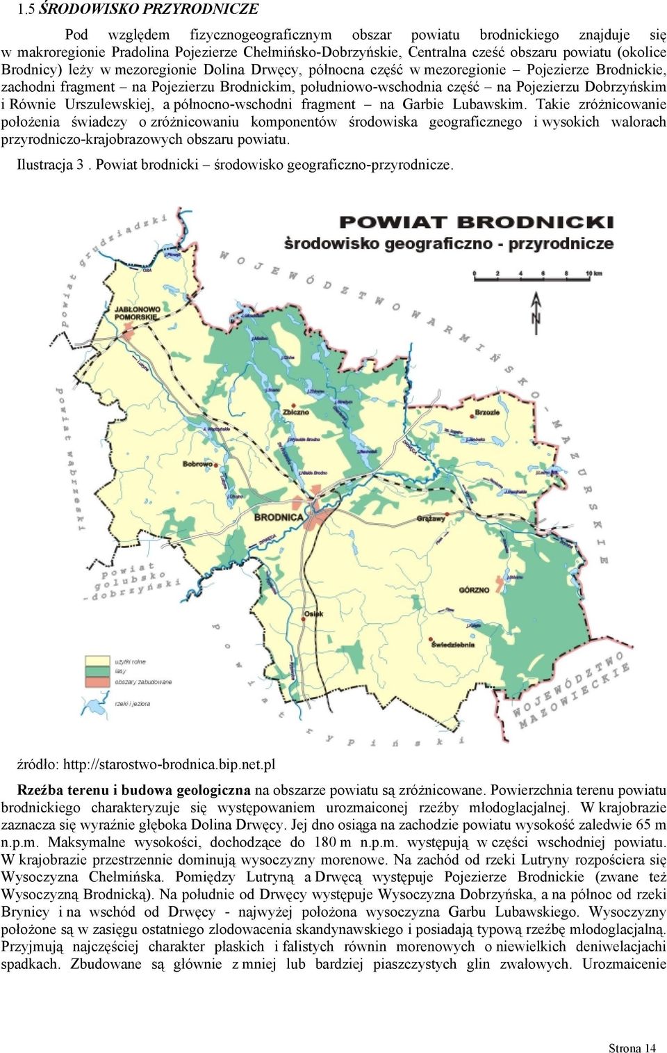 Dobrzyńskim i Równie Urszulewskiej, a północno-wschodni fragment na Garbie Lubawskim.