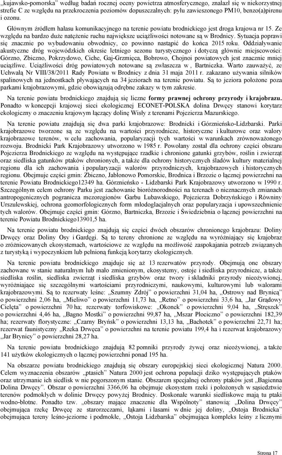 Ze względu na bardzo duże natężenie ruchu największe uciążliwości notowane są w Brodnicy. Sytuacja poprawi się znacznie po wybudowaniu obwodnicy, co powinno nastąpić do końca 2015 roku.