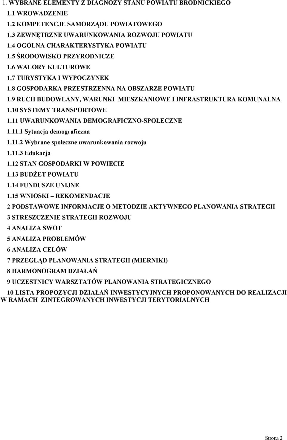 10 SYSTEMY TRANSPORTOWE 1.11 UWARUNKOWANIA DEMOGRAFICZNO-SPOŁECZNE 1.11.1 Sytuacja demograficzna 1.11.2 Wybrane społeczne uwarunkowania rozwoju 1.11.3 Edukacja 1.12 STAN GOSPODARKI W POWIECIE 1.