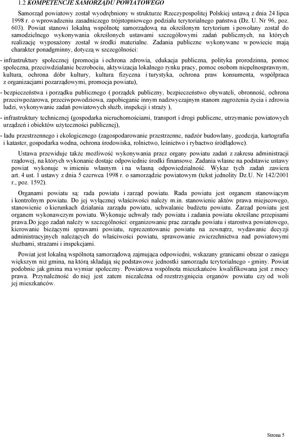 Powiat stanowi lokalną wspólnotę samorządową na określonym terytorium i powołany został do samodzielnego wykonywania określonych ustawami szczegółowymi zadań publicznych, na których realizację