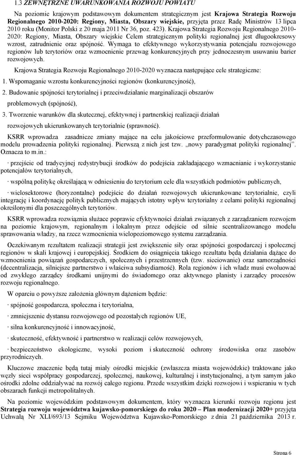 Krajowa Strategia Rozwoju Regionalnego 2010-2020: Regiony, Miasta, Obszary wiejskie Celem strategicznym polityki regionalnej jest długookresowy wzrost, zatrudnienie oraz spójność.