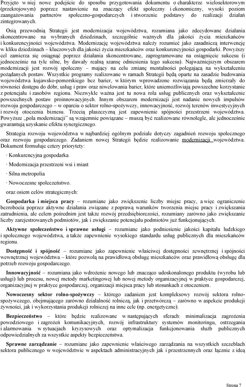 Osią przewodnią Strategii jest modernizacja województwa, rozumiana jako zdecydowane działania skoncentrowane na wybranych dziedzinach, szczególnie ważnych dla jakości życia mieszkańców i