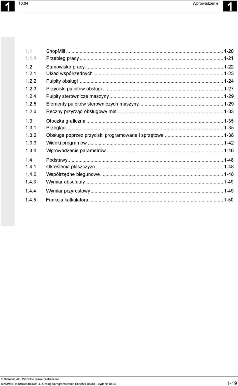 .. 1-35 1.3.2 Obsługa poprzez przyciski programowane i sprzętowe... 1-38 1.3.3 Widoki programów... 1-42 1.3.4 Wprowadzenie parametrów... 1-46 1.4 Podstawy... 1-48 1.4.1 Określenia płaszczyzn... 1-48 1.4.2 Współrzędne biegunowe.