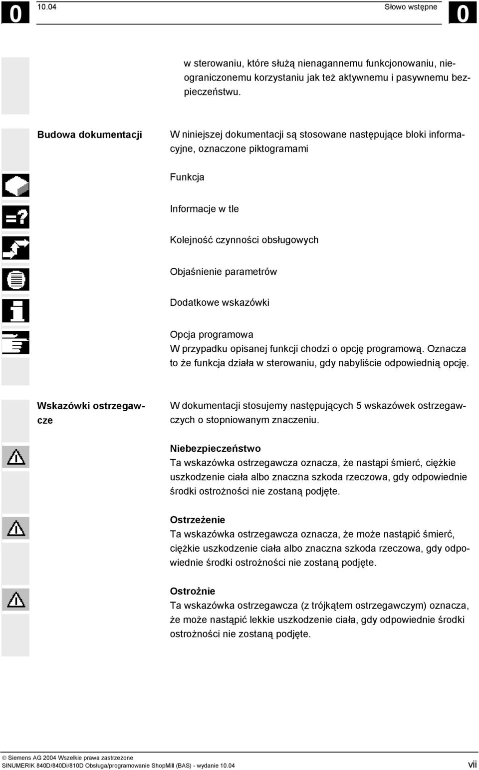 Dodatkowe wskazówki Opcja programowa W przypadku opisanej funkcji chodzi o opcję programową. Oznacza to że funkcja działa w sterowaniu, gdy nabyliście odpowiednią opcję.