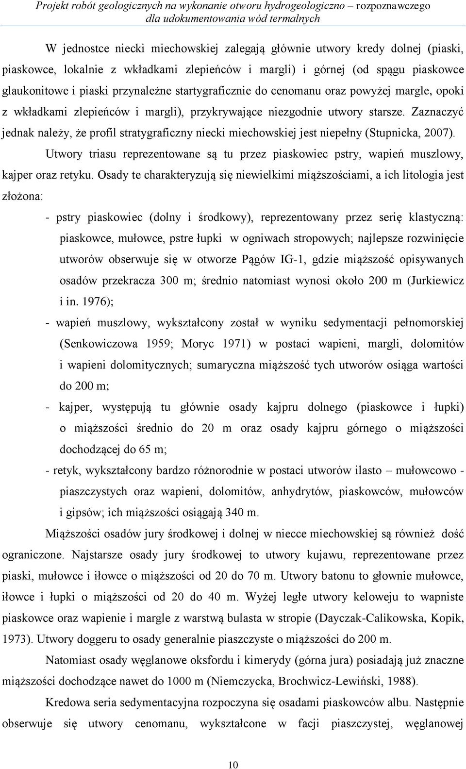 Zaznaczyć jednak należy, że profil stratygraficzny niecki miechowskiej jest niepełny (Stupnicka, 2007). Utwory triasu reprezentowane są tu przez piaskowiec pstry, wapień muszlowy, kajper oraz retyku.