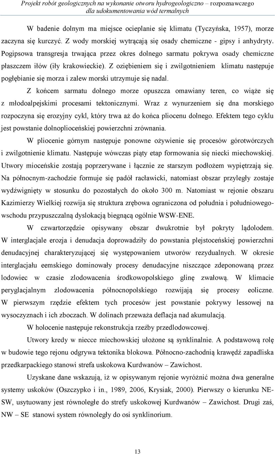 Z oziębieniem się i zwilgotnieniem klimatu następuje pogłębianie się morza i zalew morski utrzymuje się nadal.